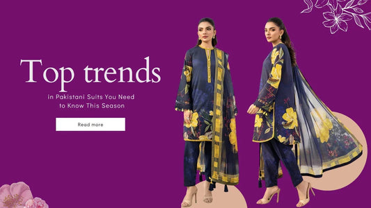 Top Trends in Pakistani Suits You Need to Know This Season
